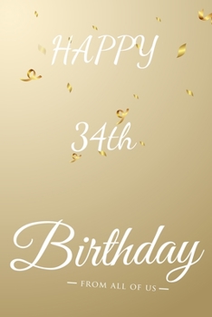 Happy 34th Birthday: 34th Birthday Gift / Journal / Notebook / Diary / Unique Greeting & Birthday Card Alternative