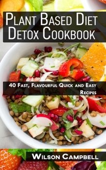 Paperback Plant Based Diet Detox Cookbook: Over 40 Fast, Flavourful Quick and Easy Recipes Book