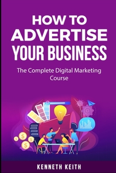 Paperback How To Advertise Your Business: The Complete Digital Marketing Course Book