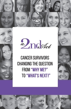 Paperback A 2nd Act: Cancer Survivors Changing the Question from "Why Me?" to "What Next!" Book