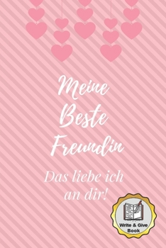 MEINE BESTE FREUNDIN DAS LIEBE ICH AN DIR WRITE & GIVE BOOK: A5 Ausfüllbuch liebevolle Geschenkidee für deine beste Freundin| BFF | Geburtstag | ... Ausfüllen und Verschenken (German Edition)