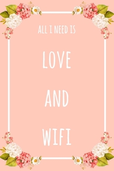 All I Need Is Love And Wifi: 6x9" Lined Floral Notebook/Journal Funny Gift Idea
