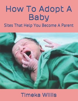 Paperback How To Adopt A Baby: Sites That Help You Become A Parent Book