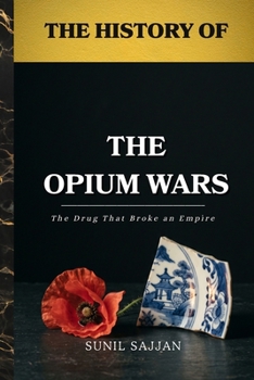 The History of the Opium Wars: The Drug That Broke an Empire