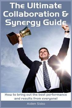 Paperback The Ultimate Collaboration & Synergy Guide: How to bring out the best performance and results from everyone! Book