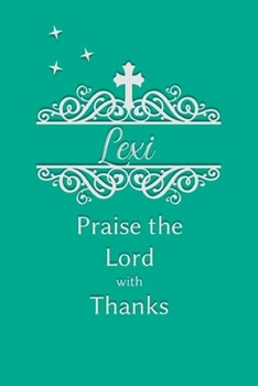 Lexi Praise the Lord with Thanks: Personalized Gratitude Journal for Women of Faith