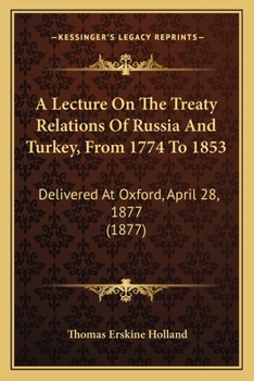 Paperback A Lecture On The Treaty Relations Of Russia And Turkey, From 1774 To 1853: Delivered At Oxford, April 28, 1877 (1877) Book