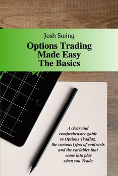 Paperback Options Trading Made Easy The Basics: A clear and comprehensive guide to Options Trading, the various types of contracts and the variables that come i Book