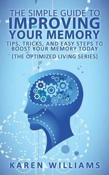 Paperback The Simple Guide to Improving Your Memory: Tips, Tricks, and Easy Steps to Boost Your Memory, Today! (The Optimized Living Series) Book