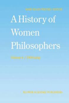 A History of Women Philosophers: Volume IV: Contemporary Women Philosophers, 1900-Today (History of Women Philosophers) - Book #4 of the A History of Women Philosophers