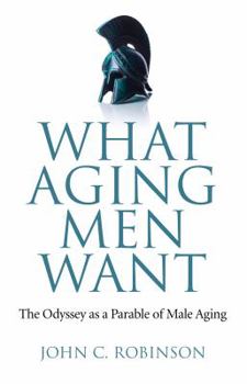 Paperback What Aging Men Want: The Odyssey as a Parable of Male Aging Book