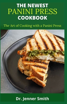 THE NEWEST PANINI PRESS COOKBOOK: The Art of Cooking with a Panini Press