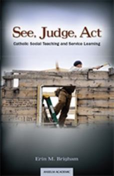 Hardcover See, Judge, ACT: Catholic Social Teaching and Service Learning Book