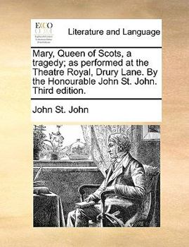 Paperback Mary, Queen of Scots, a tragedy; as performed at the Theatre Royal, Drury Lane. By the Honourable John St. John. Third edition. Book