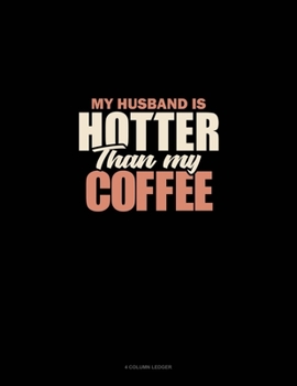 Paperback My Husband Is Hotter Than My Coffee: 4 Column Ledger Book
