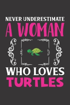 Paperback Never Underestimate A Woman Who Loves Turtles: Turtle Lovers Girl Women Gift Journal Lined Notebook 6x9 120 Pages Book
