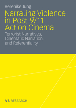 Paperback Narrating Violence in Post-9/11 Action Cinema: Terrorist Narratives, Cinematic Narration, and Referentiality Book