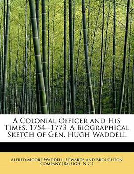 A Colonial Officer and His Times 1754--1773 a Biographical Sketch of Gen Hugh Waddell
