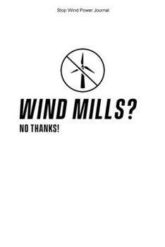 Stop Wind Power Journal: 100 Pages | Dot Grid Interior | Anti Wind Energy Journal Against Windmills Turbines Stop Wind Power Opponent