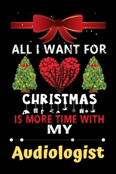 All I want for Christmas is more time with my Audiologist: Christmas Gift for Audiologist Lovers, Audiologist Lovers Journal / Notebook / Diary / Thanksgiving & Christmas Gift