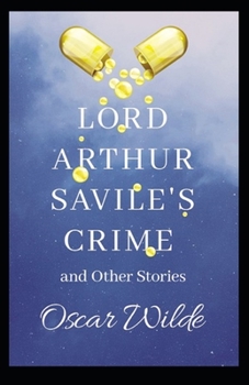 Lord Arthur Savile's Crime, And Other Stories Annotated