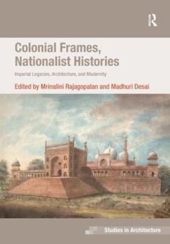 Hardcover Colonial Frames, Nationalist Histories: Imperial Legacies, Architecture, and Modernity Book