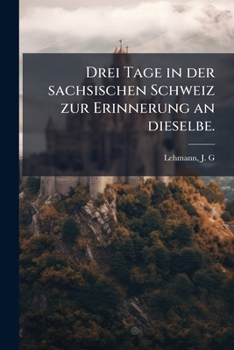 Paperback Drei Tage in der sachsischen Schweiz zur Erinnerung an dieselbe. [German] Book