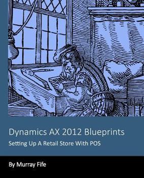Paperback Dynamics AX 2012 Blueprints: Setting Up A Retail Store With POS Book