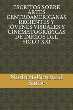 Paperback Escritos Sobre Artes Centroamericanas Recientes Y Jóvenes Visuales Y Cinematográficas de Inicios del Siglo XXI [Spanish] Book