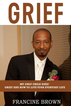 Paperback Grief: My Only Child Died! Grief And How To Live Your Everyday Life Book