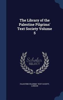 The library of the Palestine Pilgrims' Text Society Volume 5