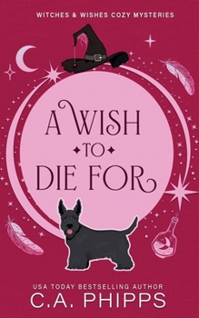 A Wish To Die For (Witches and Wishes Cozy Mysteries)