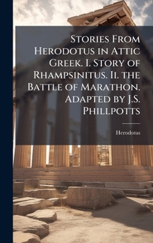 Stories From Herodotus in Attic Greek. I. Story of Rhampsinitus. Ii. the Battle of Marathon. Adapted by J.S. Phillpotts