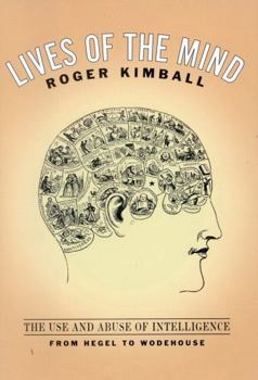 Hardcover Lives of the Mind: The Use and Abuse of Intelligence from Hegel to Wodehouse Book