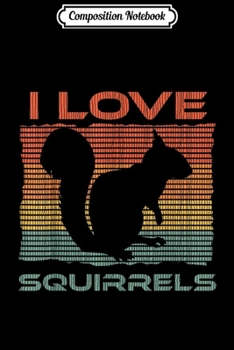 Composition Notebook: I Love Squirrels Vintage Retro Chipmunk Rodent  Journal/Notebook Blank Lined Ruled 6x9 100 Pages