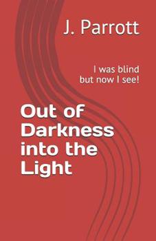 Paperback Out of Darkness into the Light: I was blind but now I see! Book