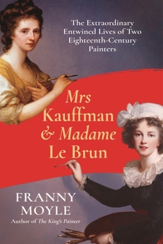 Hardcover Mrs Kauffman and Madame Le Brun: The Extraordinary Entwined Lives of Two Eighteenth-Century Painters Book