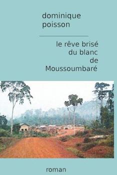 Paperback Le rêve brisé du blanc de Moussoumbaré [French] Book