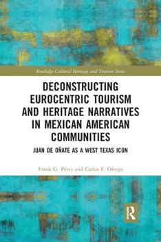 Paperback Deconstructing Eurocentric Tourism and Heritage Narratives in Mexican American Communities: Juan de Oñate as a West Texas Icon Book