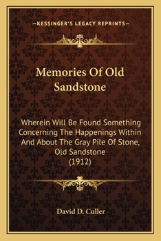 Paperback Memories Of Old Sandstone: Wherein Will Be Found Something Concerning The Happenings Within And About The Gray Pile Of Stone, Old Sandstone (1912 Book