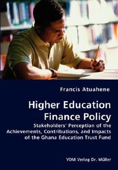 Higher Education Finance Policy: Stakeholders’ Perception of the Achievements, Contributions, and Impacts of the Ghana Education Trust Fund
