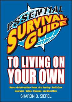Paperback Essential Survival Guide to Living on Your Own: Money, Relationships, House & Car Hunting, Health Care, Insurance, Voting, Cleaning, and Much More Book