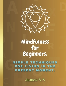 Paperback Mindfulness for Beginners: Simple Techniques for Living in the Present Moment. Book