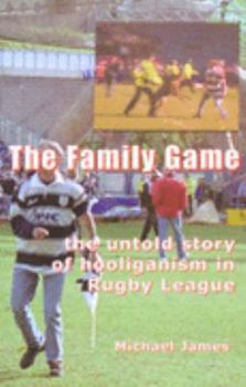 The Family Game: The Untold Story of Hooliganism in Rugby League