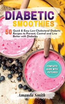 Hardcover Diabetic Smoothies: 50 Quick & Easy Low-Cholesterol Diabetic Recipes to Prevent, Control and Live Better with Diabetes Book
