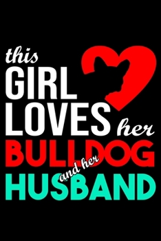 This Girl Loves Her Bulldog and Her Husband: Bulldog lined journal gifts for wife from husband. Lined Journal For Women who loves her Bulldog. Lined ... and reflect on your relationship with Dog.
