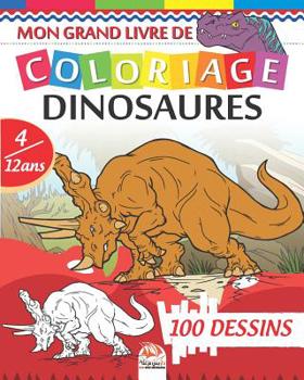 Mon grand livre de coloriage dinosaures: Livre de Coloriage Pour les Enfants de 4 � 12 Ans - 100 Dessins