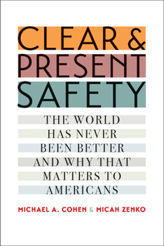 Hardcover Clear and Present Safety: The World Has Never Been Better and Why That Matters to Americans Book