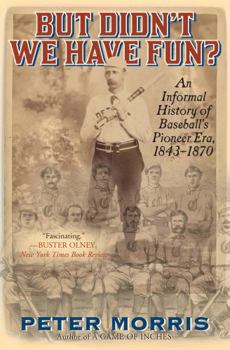 Paperback But Didn't We Have Fun?: An Informal History of Baseball's Pioneer Era, 1843-1870 Book