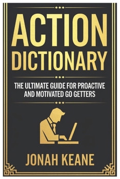 Paperback Jonah Keane's Action Dictionary: The Ultimate Guide for Proactive and Motivated Go-Getters: Powerful Words to Drive Execution, Peak Performance and Re Book